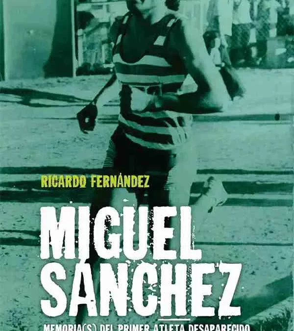 LIBRO – MIGUEL SANCHEZ: MEMORIA(S) DEL PRIMER ATLETA DESAPARECIDO