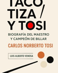 TACO, TIZA Y TOSI: BIOGRAFÍA DEL MAESTRO Y CAMPEÓN DE BILLAR, CARLOS NORBERTO TOSI
